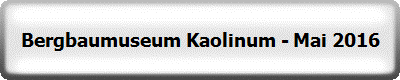 Bergbaumuseum Kaolinum - Mai 2016